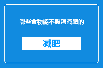 哪些食物能不腹泻减肥的(哪些食物能助你减肥而不引发腹泻？)