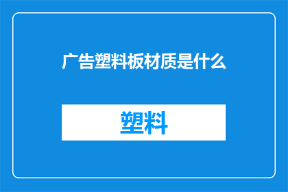 广告塑料板材质是什么(广告塑料板材质是什么？)