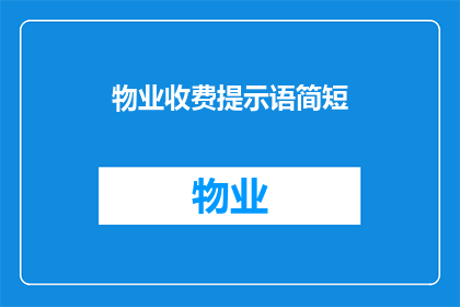 物业收费提示语简短(物业收费提示语简短，您知道如何有效传达吗？)