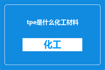 tpe是什么化工材料(TPE是什么化工材料？探索TPE在现代工业中的应用与重要性)