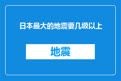 日本最大的地震要几级以上(日本遭遇史上最大地震，等级究竟达到何等程度？)