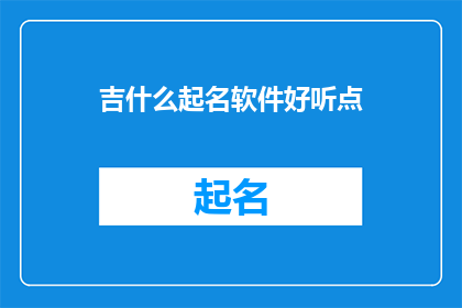 吉什么起名软件好听点(如何为新生儿起一个既好听又吉祥的名字？)