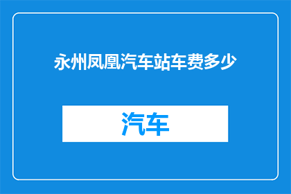 永州凤凰汽车站车费多少(永州凤凰汽车站的票价是多少？)