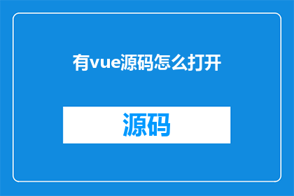 有vue源码怎么打开(如何打开含有Vue源码的文件？)