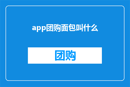 app团购面包叫什么(团购面包时，应该选择哪种名称吸引顾客？)