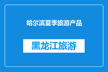 哈尔滨夏季旅游产品(哈尔滨夏季旅游产品：您是否准备好探索这个城市的夏日魅力了吗？)