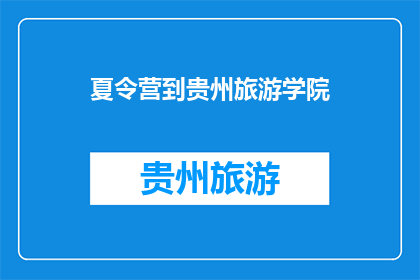 夏令营到贵州旅游学院(你打算参加夏令营活动，并计划前往贵州旅游学院吗？)