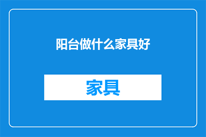 阳台做什么家具好(阳台上应该放置哪些家具？)