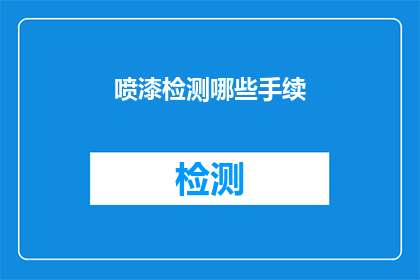 喷漆检测哪些手续(喷漆作业中必须完成哪些关键手续？)