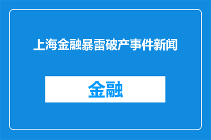 上海金融暴雷破产事件新闻(上海金融风波：企业破产潮背后隐藏的真相是什么？)