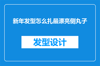 新年发型怎么扎最漂亮侧丸子(新年如何打造最迷人的侧丸子发型？)