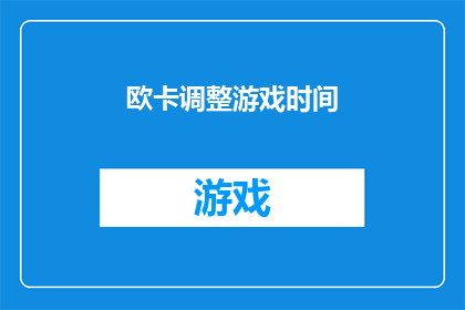 欧卡调整游戏时间(欧卡调整游戏时间：您是否已经掌握了调整游戏时间的秘诀？)
