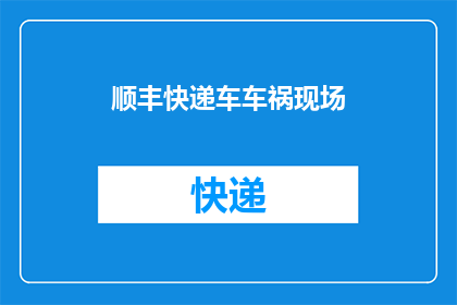 顺丰快递车车祸现场(顺丰快递车在车祸现场：发生了什么？)