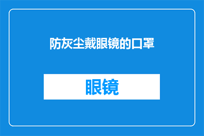防灰尘戴眼镜的口罩(如何选择合适的防灰尘眼镜型口罩？)