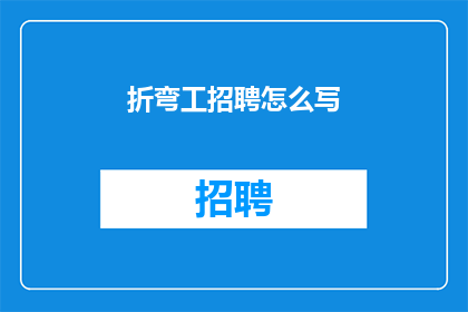 折弯工招聘怎么写(如何撰写吸引人的折弯工招聘广告？)