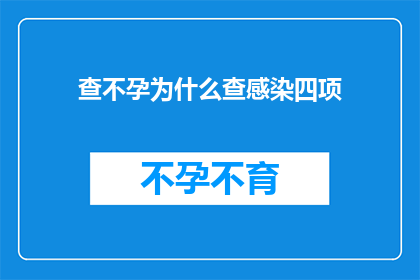 查不孕为什么查感染四项(为什么在检查不孕问题时，医生会建议进行感染四项检测？)