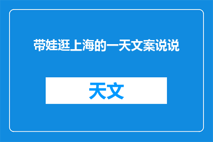 带娃逛上海的一天文案说说(上海一日游：带娃探索这座现代都市，你准备好迎接挑战了吗？)