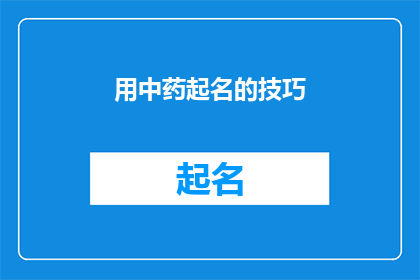 用中药起名的技巧(如何运用中药命名的艺术？)