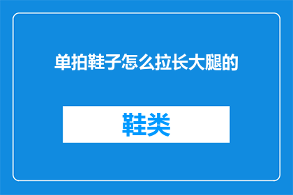 单拍鞋子怎么拉长大腿的(如何通过单拍鞋子来有效拉伸大腿肌肉？)