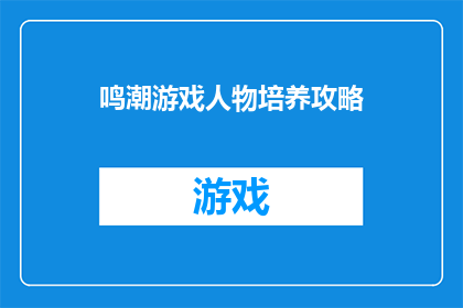 鸣潮游戏人物培养攻略(如何高效培养鸣潮游戏中的关键人物？)