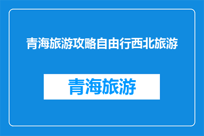 青海旅游攻略自由行西北旅游(青海旅游攻略：自由行西北旅游的完美指南)