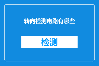 转向检测电路有哪些(转向检测电路的多样性与功能：您了解其关键组成部分吗？)