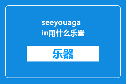 seeyouagain用什么乐器(Seeyouagain如何用乐器表达？)