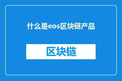 什么是eos区块链产品(什么是EOS区块链产品？)