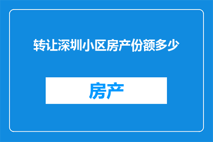 转让深圳小区房产份额多少(转让深圳小区房产份额的合适比例是多少？)