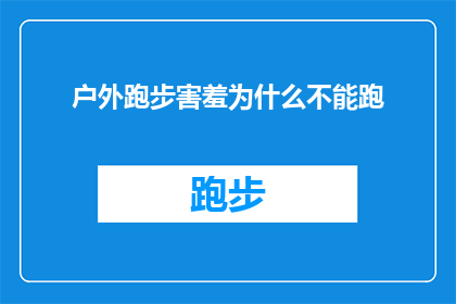 户外跑步害羞为什么不能跑(户外跑步时为何感到害羞？探索运动中的心理障碍)
