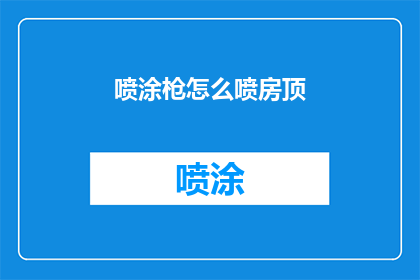喷涂枪怎么喷房顶(如何正确使用喷涂枪来喷涂房顶？)