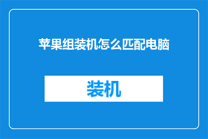 苹果组装机怎么匹配电脑(如何为苹果组装机挑选合适的电脑配件？)