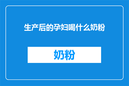 生产后的孕妇喝什么奶粉(产后恢复期，孕妇应选择哪种奶粉？)