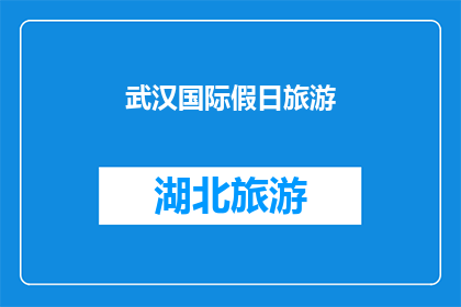 武汉国际假日旅游(武汉国际假日旅游：探索这座魅力之城，体验非凡之旅)