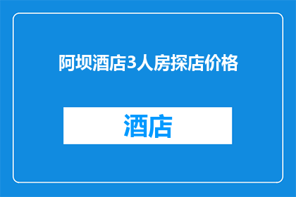 阿坝酒店3人房探店价格(阿坝酒店3人房探店价格是多少？)