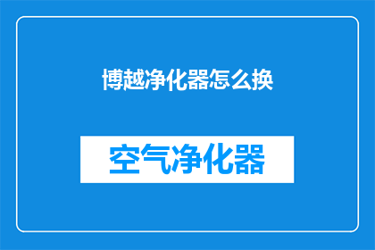 博越净化器怎么换(如何更换博越净化器的滤芯？)