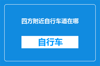 四方附近自行车道在哪(请问四方附近自行车道的具体位置在哪里？)