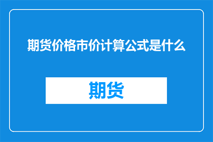 期货价格市价计算公式是什么(如何计算期货价格的市价？)