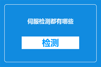 伺服检测都有哪些(伺服检测的多样性：你了解它的所有功能吗？)