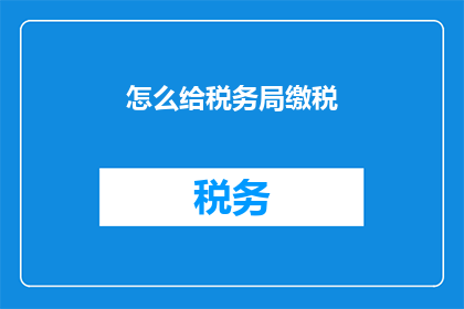 怎么给税务局缴税(如何正确完成税务局的纳税义务？)