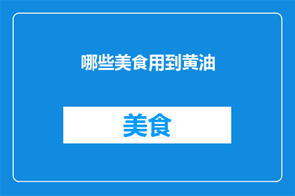 哪些美食用到黄油(黄油在哪些美食中扮演着不可或缺的角色？)