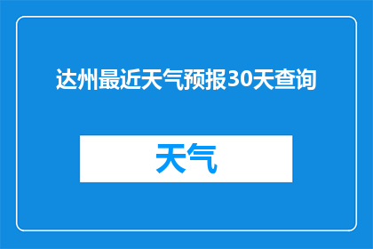 达州最近天气预报30天查询(如何查询达州未来30天的详细天气预报？)