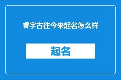 睿字古往今来起名怎么样(睿字在古今命名中的地位如何？)