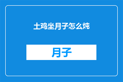 土鸡坐月子怎么炖(土鸡坐月子如何炖？)