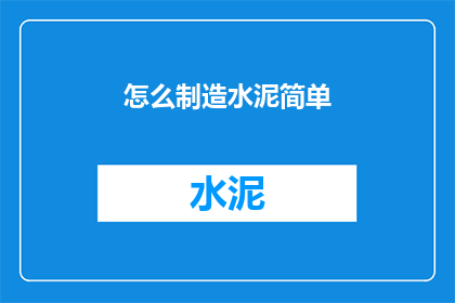 怎么制造水泥简单(如何简化水泥制造过程？)