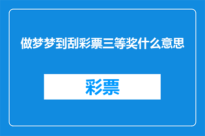 做梦梦到刮彩票三等奖什么意思(梦境中的刮彩票三等奖：是幸运还是预示？)