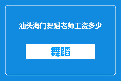 汕头海门舞蹈老师工资多少(汕头海门舞蹈老师的平均薪资是多少？)