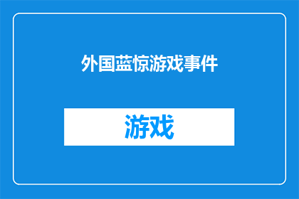 外国蓝惊游戏事件(外国蓝惊游戏事件如何影响全球玩家社区？)