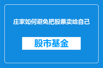 庄家如何避免把股票卖给自己(庄家如何巧妙避免将股票卖给自己？)
