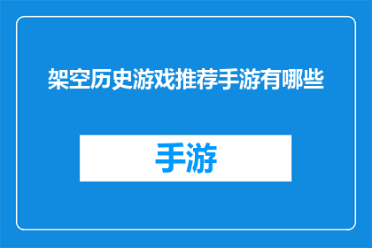 架空历史游戏推荐手游有哪些(你了解哪些是值得推荐的架空历史主题手游吗？)